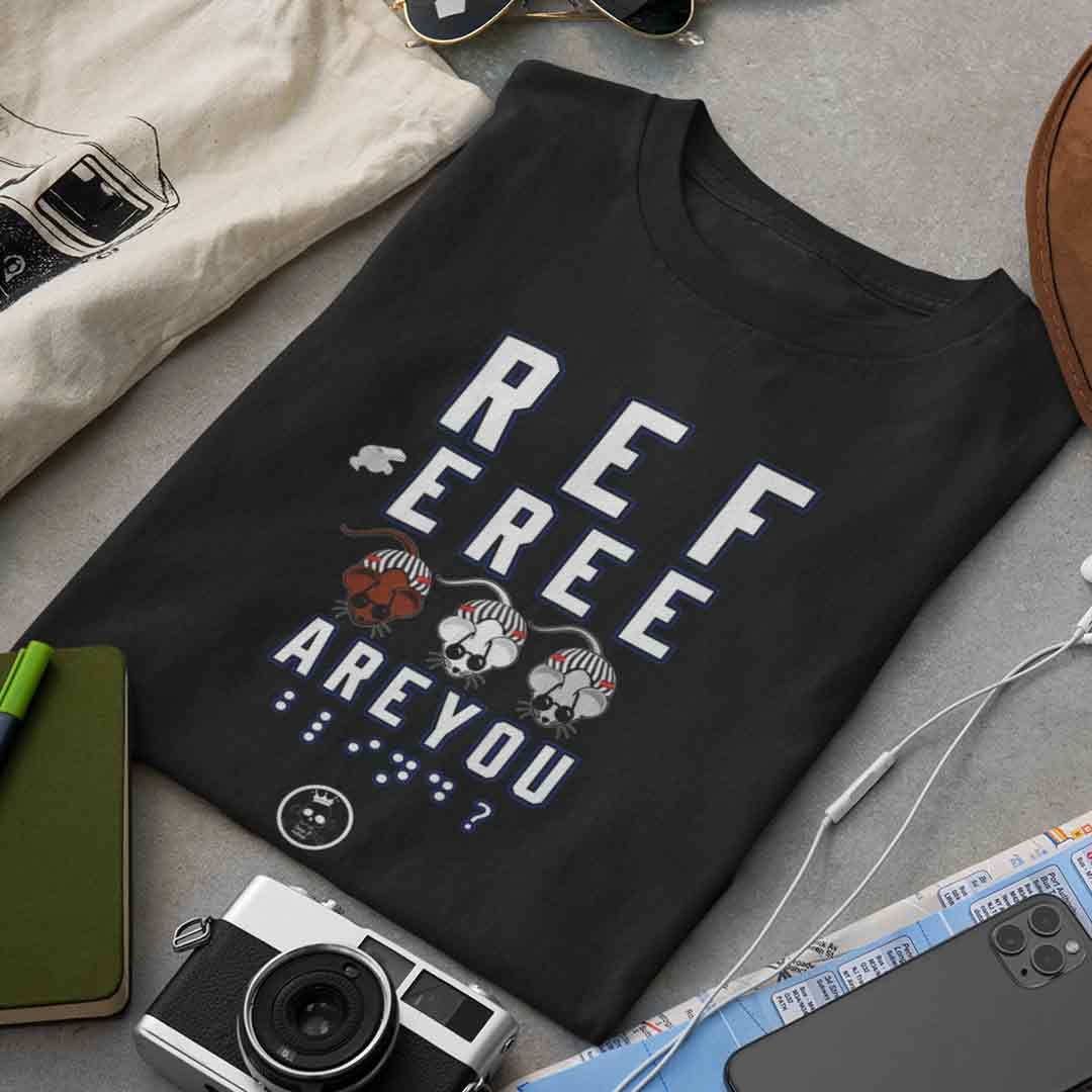 Ref, Are You Blind? T Shirt - Rebel P Customs
